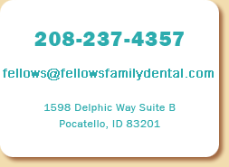 208-237-4357 - fellows@fellowsfamilydental.com